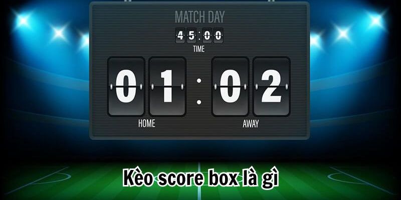 Giải đáp dễ hiểu về kèo chấp score box là gì 