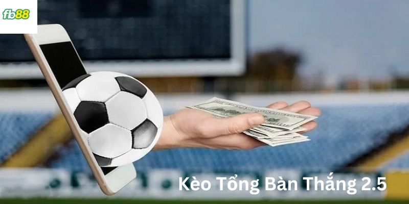 Kèo tổng bàn thắng 2.5