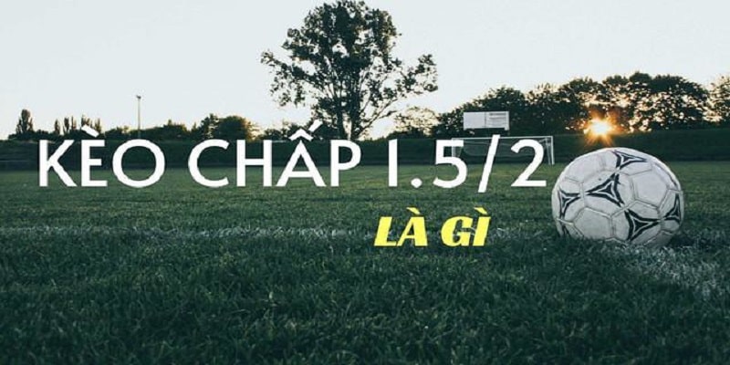 Kèo 1.5/2 Là Gì - Gợi Ý Tips Bắt kèo Chuẩn Nhất FB88